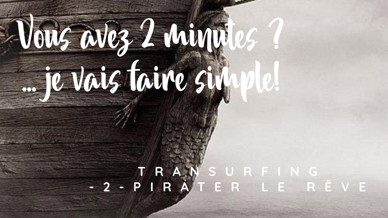 You are currently viewing Vous avez 2 minutes … Je vais faire simple ! TRANSURFING – 2 – Pirater le rêve